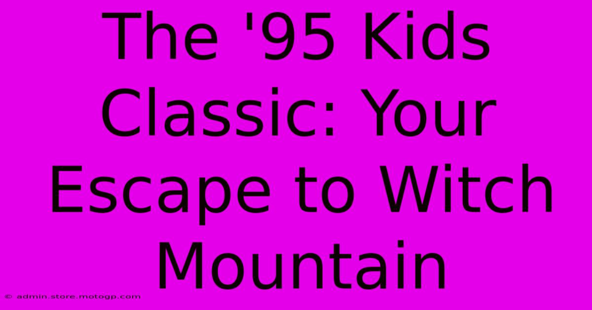 The '95 Kids Classic: Your Escape To Witch Mountain