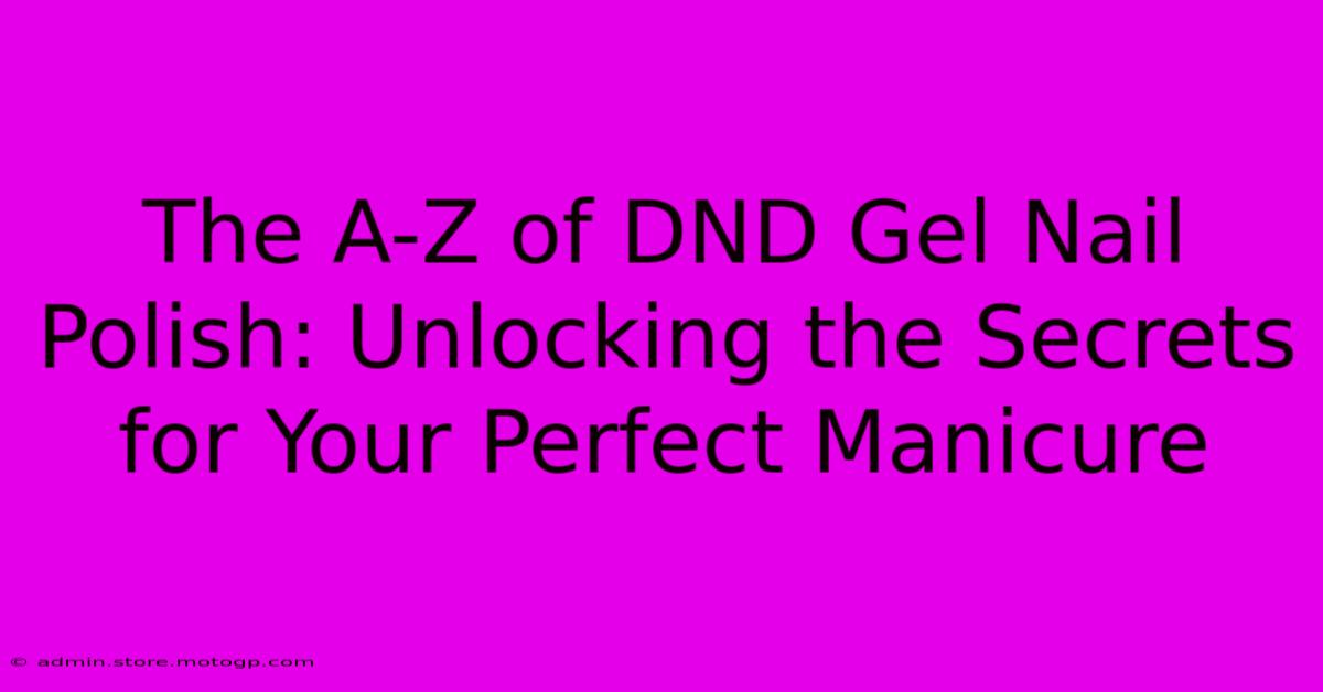 The A-Z Of DND Gel Nail Polish: Unlocking The Secrets For Your Perfect Manicure