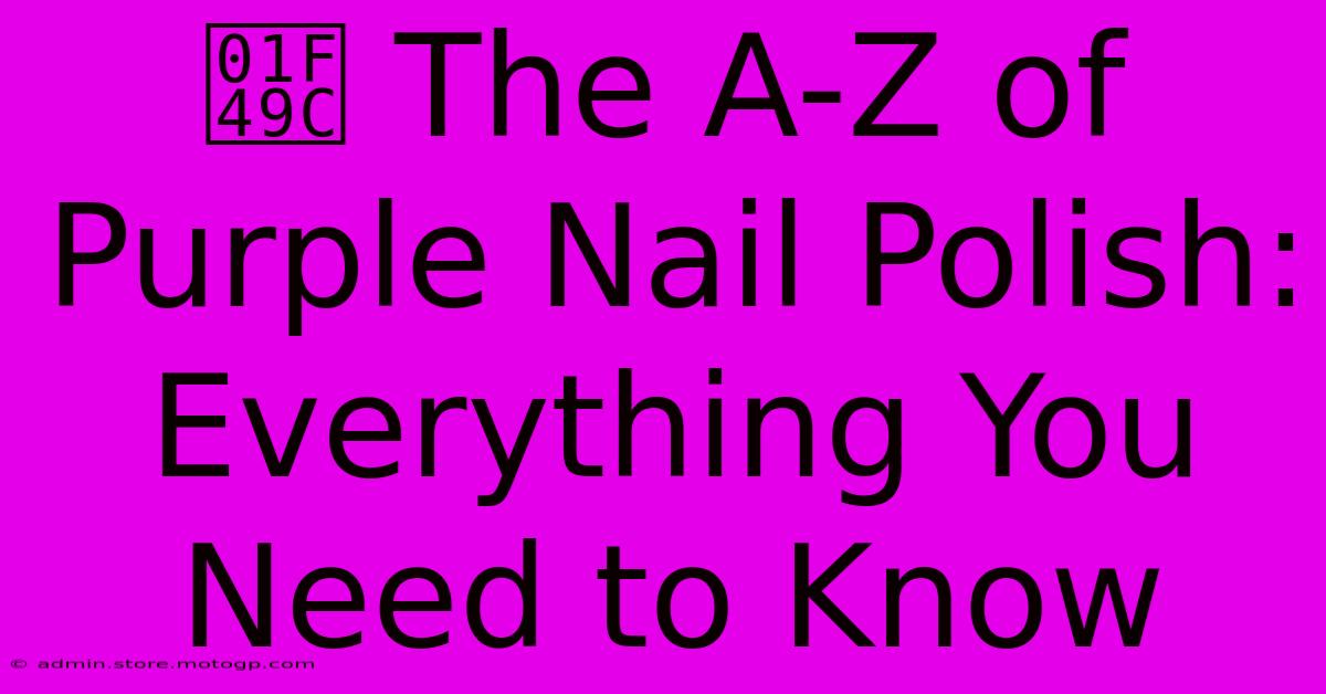 💜 The A-Z Of Purple Nail Polish: Everything You Need To Know