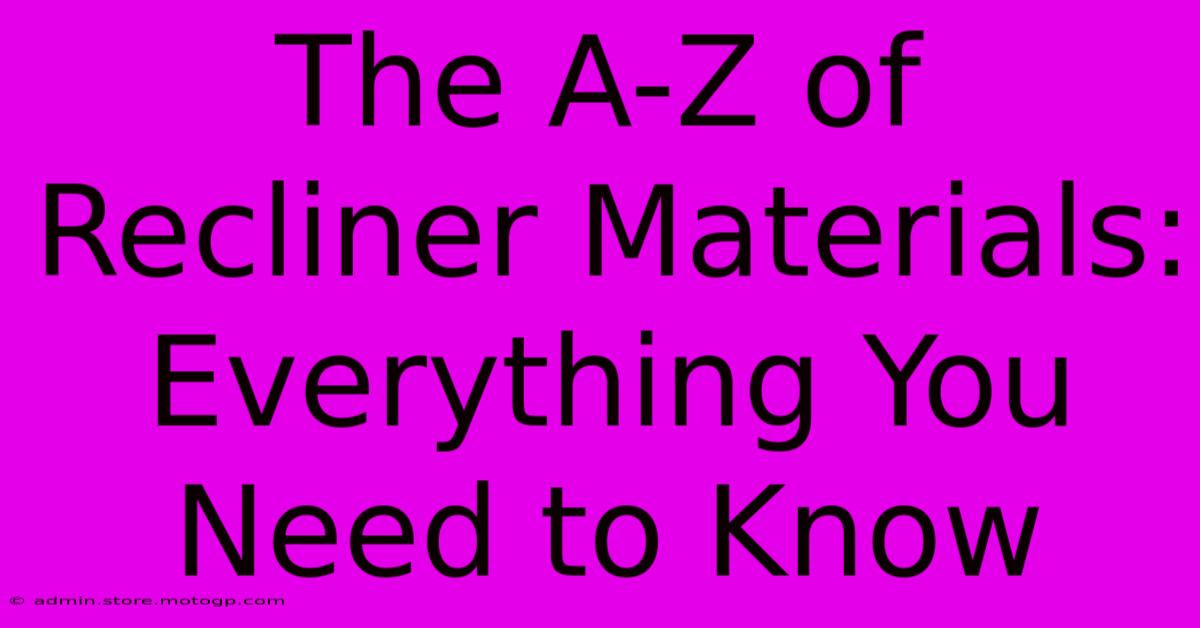 The A-Z Of Recliner Materials: Everything You Need To Know