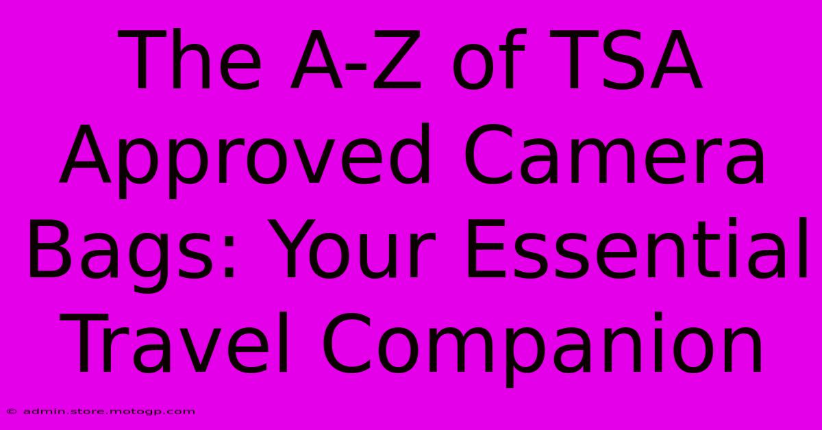 The A-Z Of TSA Approved Camera Bags: Your Essential Travel Companion