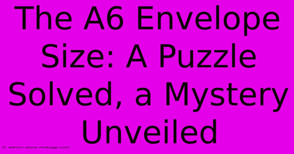 The A6 Envelope Size: A Puzzle Solved, A Mystery Unveiled