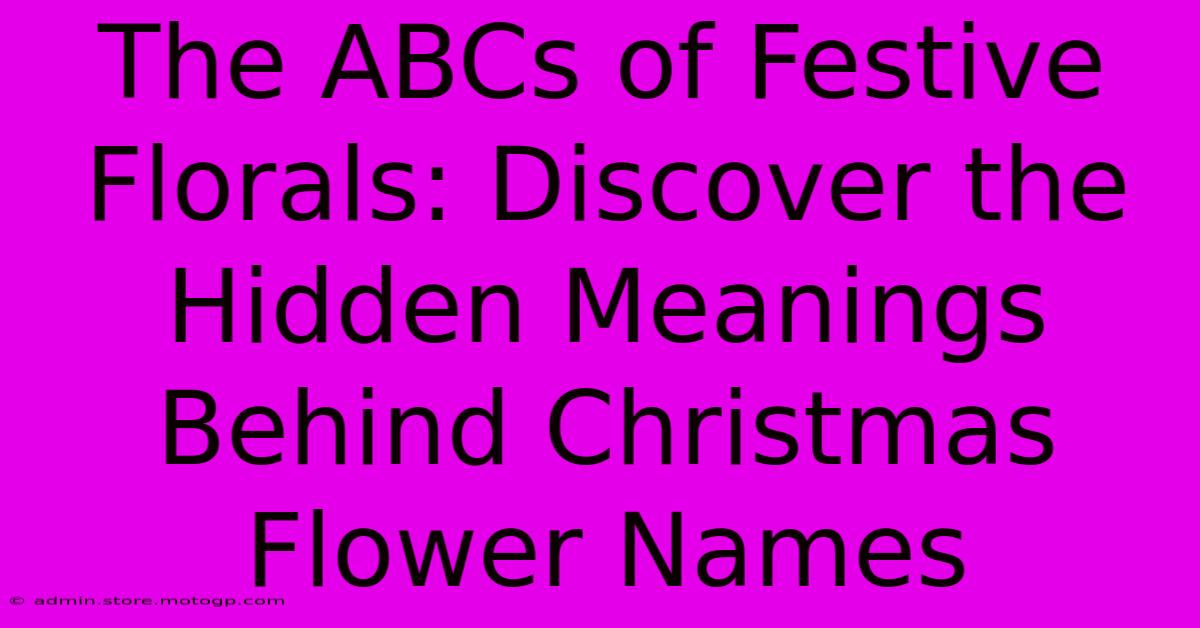 The ABCs Of Festive Florals: Discover The Hidden Meanings Behind Christmas Flower Names