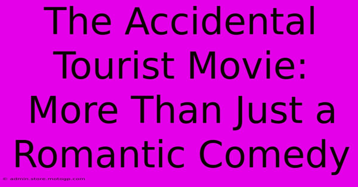 The Accidental Tourist Movie: More Than Just A Romantic Comedy