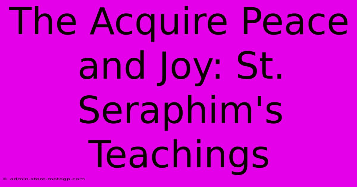 The Acquire Peace And Joy: St. Seraphim's Teachings