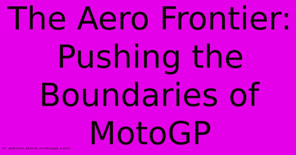 The Aero Frontier: Pushing The Boundaries Of MotoGP