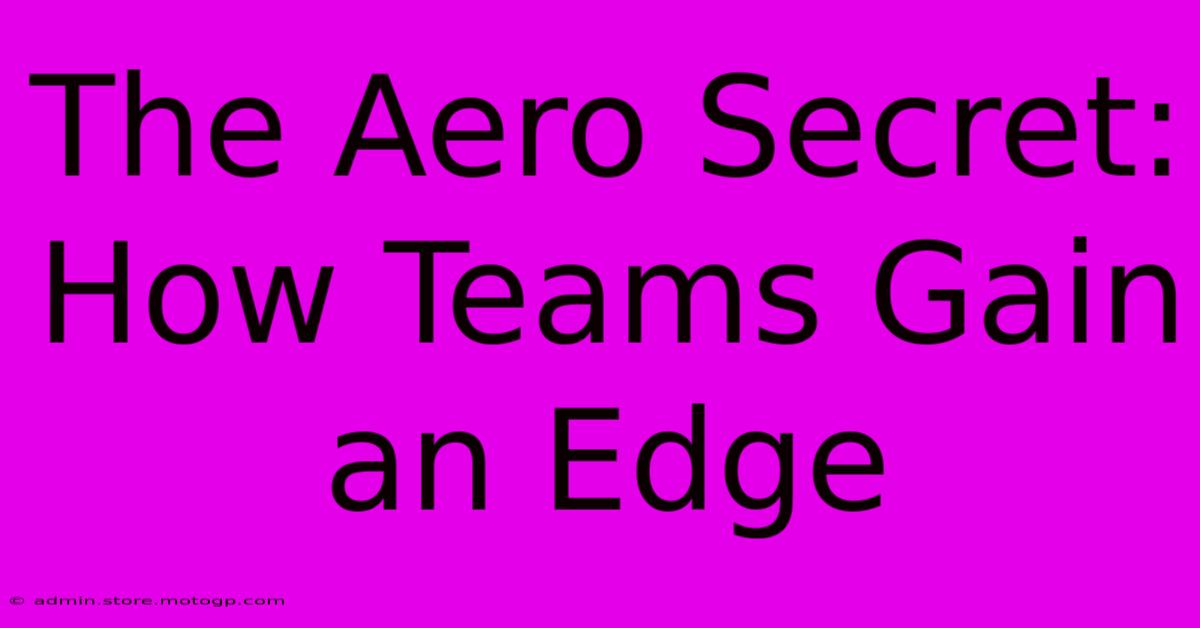 The Aero Secret: How Teams Gain An Edge