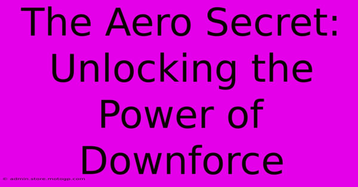 The Aero Secret: Unlocking The Power Of Downforce