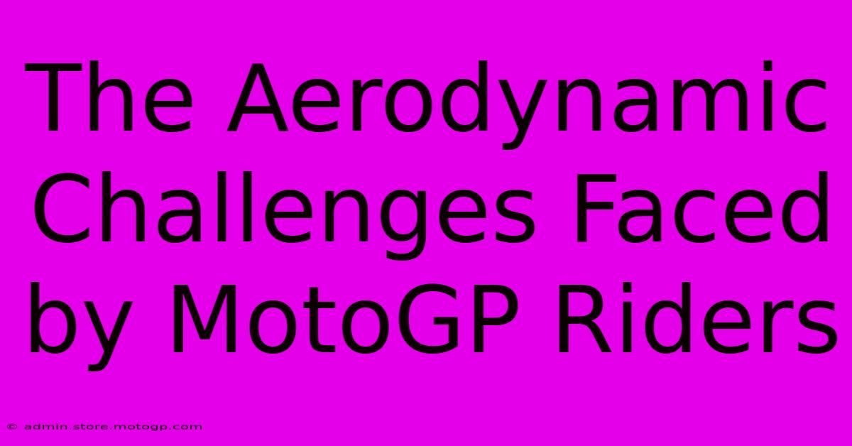 The Aerodynamic Challenges Faced By MotoGP Riders