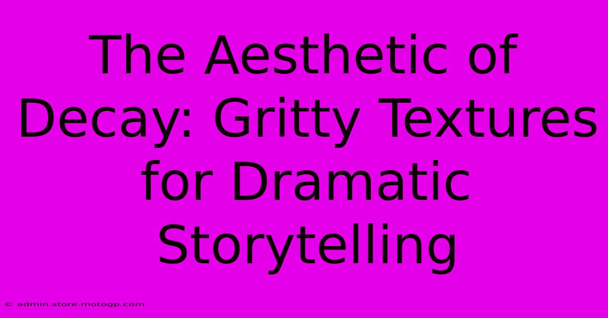 The Aesthetic Of Decay: Gritty Textures For Dramatic Storytelling