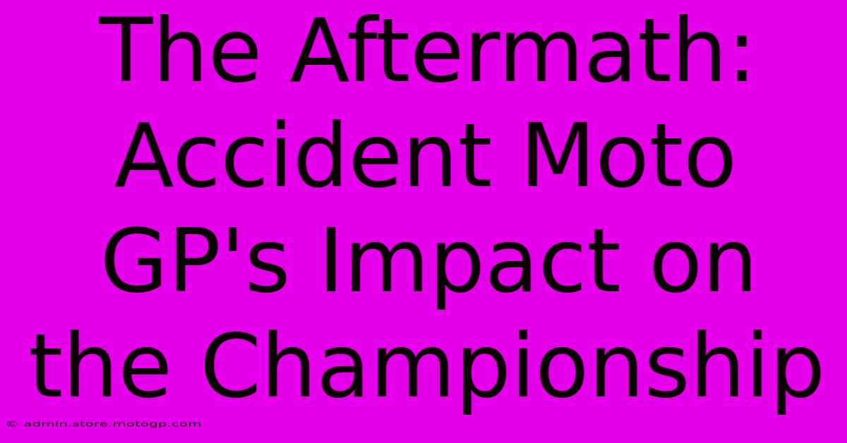 The Aftermath: Accident Moto GP's Impact On The Championship