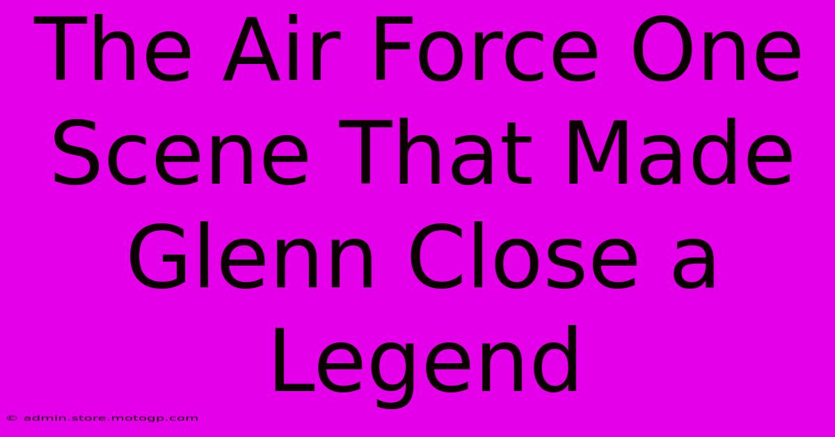 The Air Force One Scene That Made Glenn Close A Legend