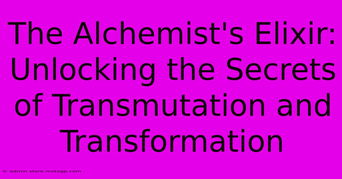 The Alchemist's Elixir: Unlocking The Secrets Of Transmutation And Transformation