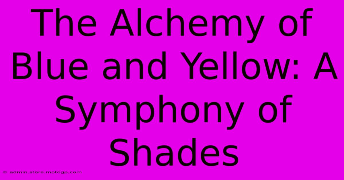 The Alchemy Of Blue And Yellow: A Symphony Of Shades