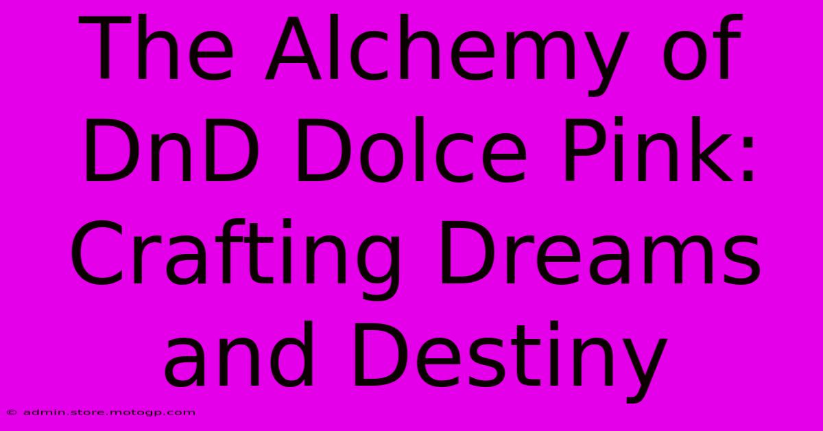 The Alchemy Of DnD Dolce Pink: Crafting Dreams And Destiny