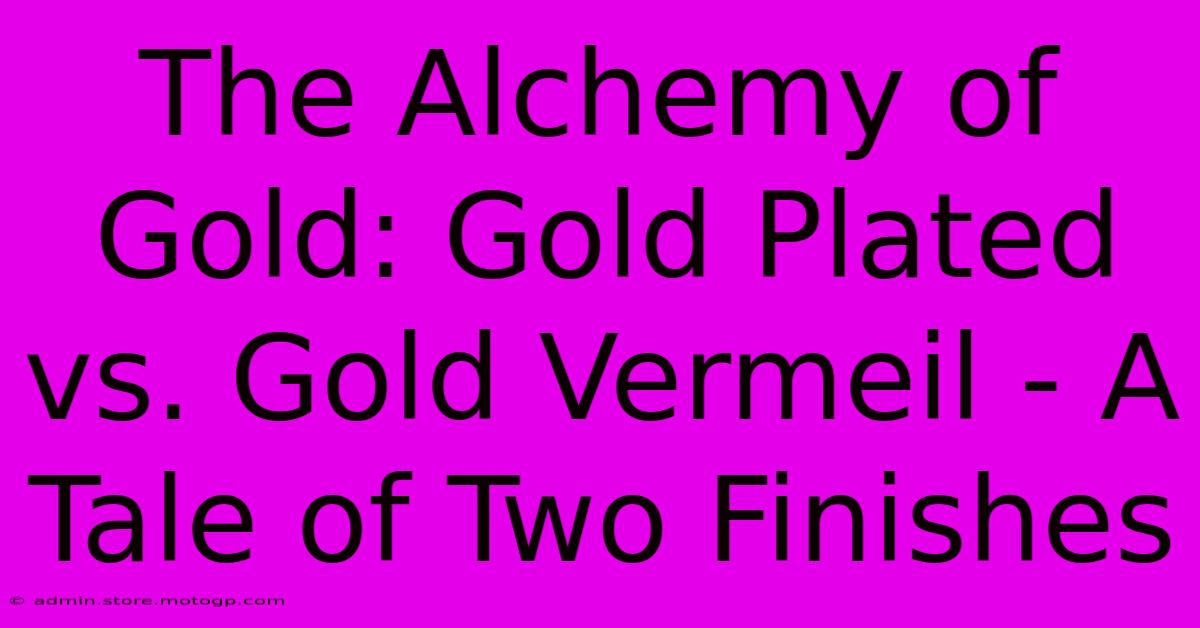 The Alchemy Of Gold: Gold Plated Vs. Gold Vermeil - A Tale Of Two Finishes