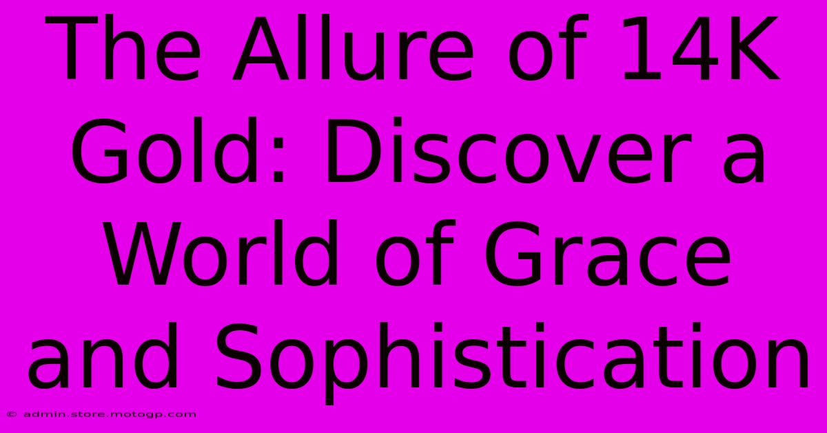 The Allure Of 14K Gold: Discover A World Of Grace And Sophistication