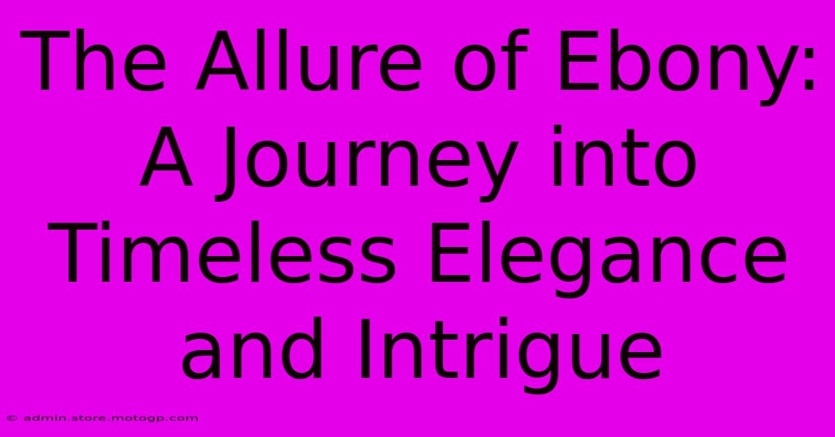 The Allure Of Ebony: A Journey Into Timeless Elegance And Intrigue