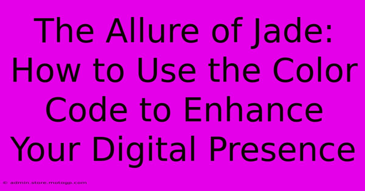 The Allure Of Jade: How To Use The Color Code To Enhance Your Digital Presence