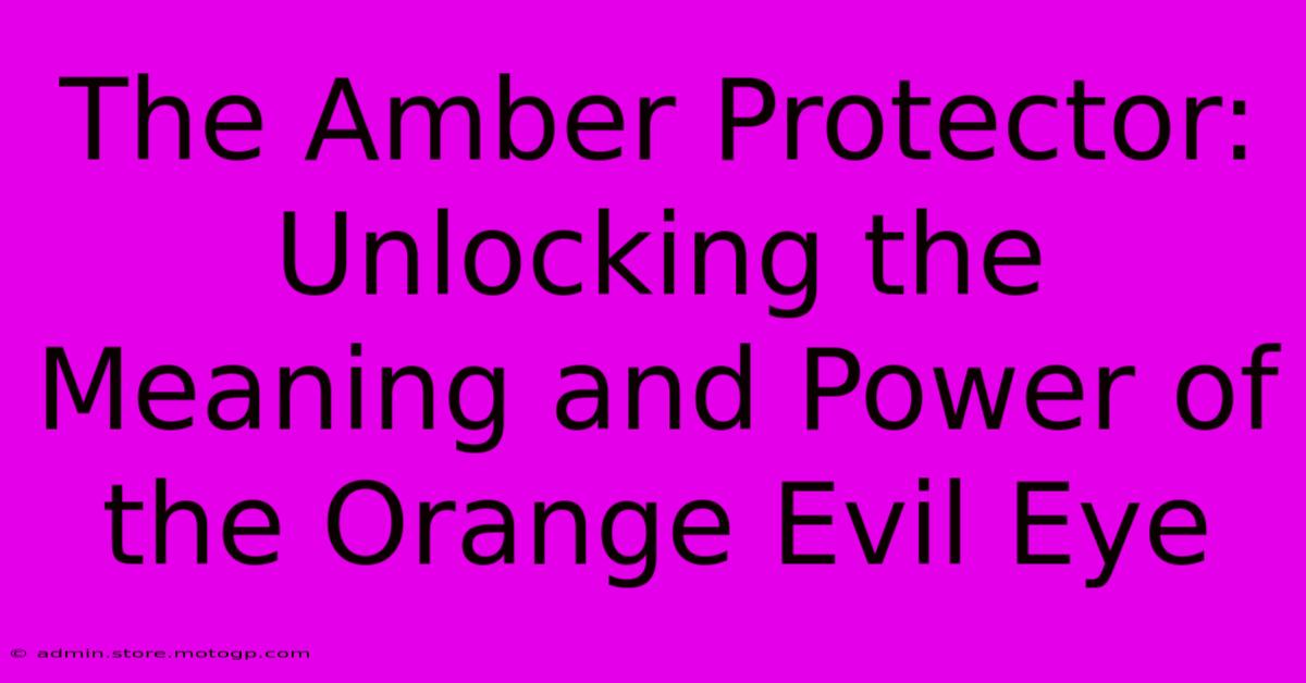 The Amber Protector: Unlocking The Meaning And Power Of The Orange Evil Eye