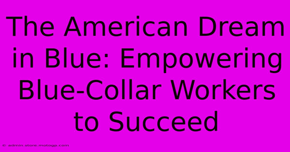 The American Dream In Blue: Empowering Blue-Collar Workers To Succeed