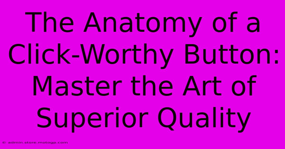 The Anatomy Of A Click-Worthy Button: Master The Art Of Superior Quality