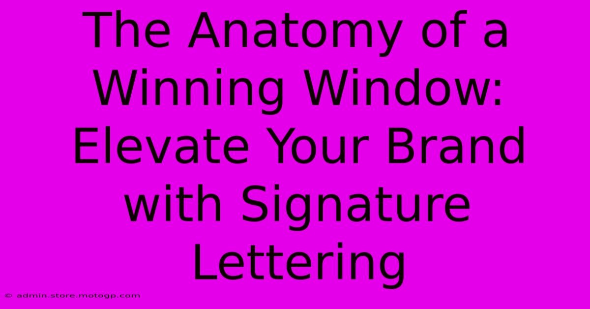 The Anatomy Of A Winning Window: Elevate Your Brand With Signature Lettering