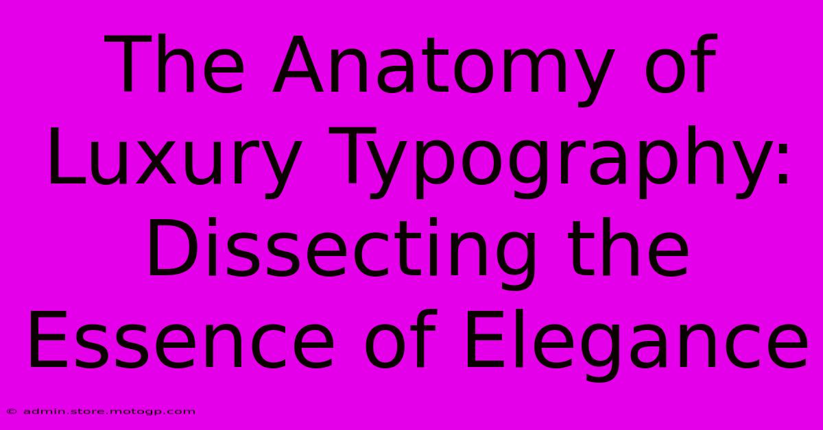 The Anatomy Of Luxury Typography: Dissecting The Essence Of Elegance