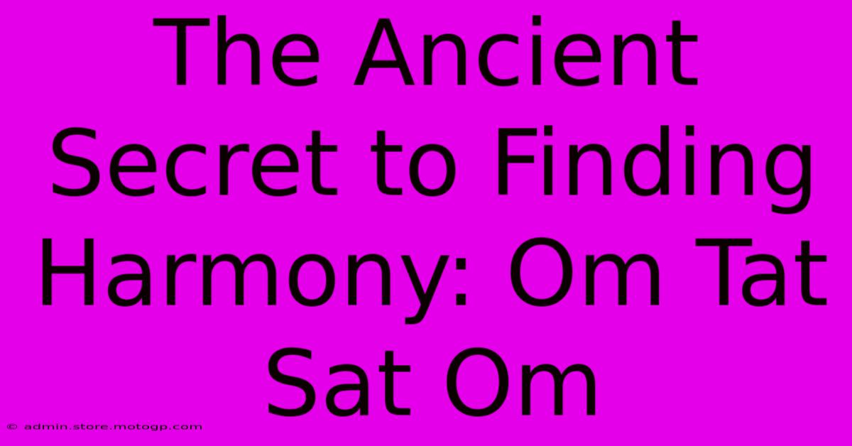 The Ancient Secret To Finding Harmony: Om Tat Sat Om