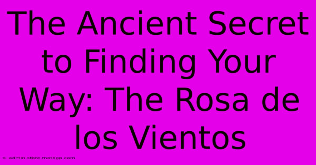 The Ancient Secret To Finding Your Way: The Rosa De Los Vientos