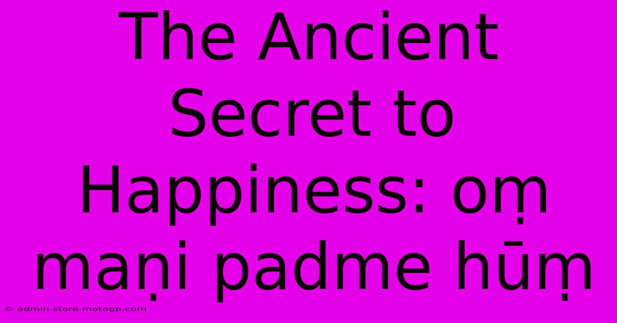 The Ancient Secret To Happiness: Oṃ Maṇi Padme Hūṃ