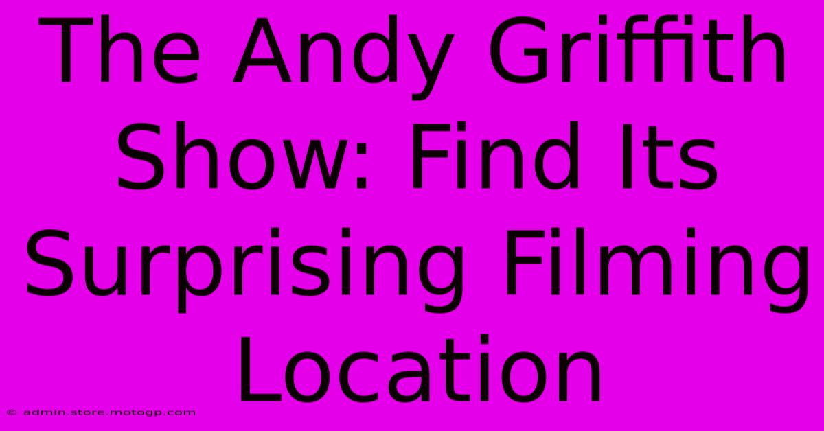 The Andy Griffith Show: Find Its Surprising Filming Location