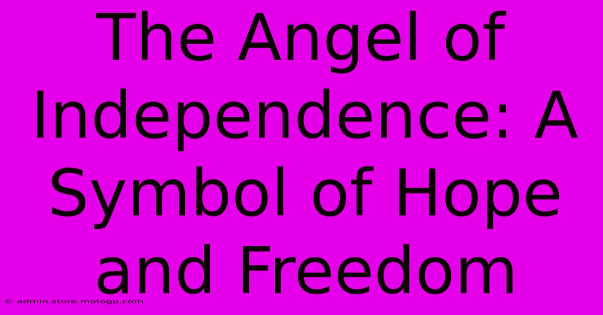 The Angel Of Independence: A Symbol Of Hope And Freedom