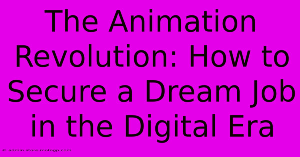 The Animation Revolution: How To Secure A Dream Job In The Digital Era