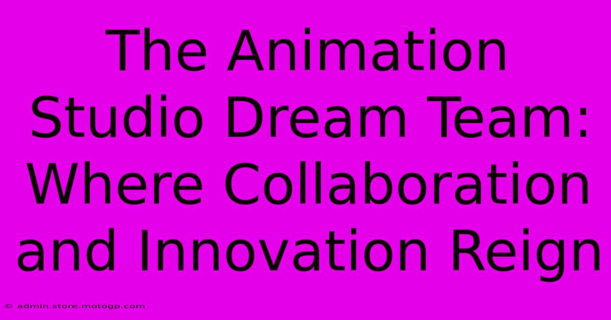 The Animation Studio Dream Team: Where Collaboration And Innovation Reign