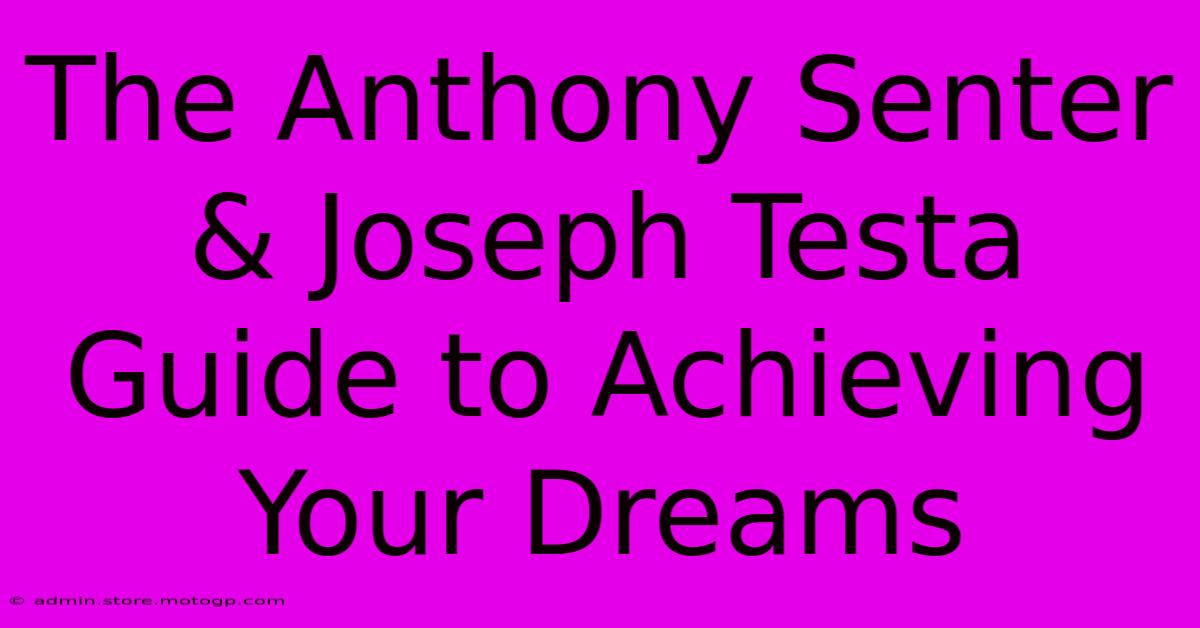 The Anthony Senter & Joseph Testa Guide To Achieving Your Dreams