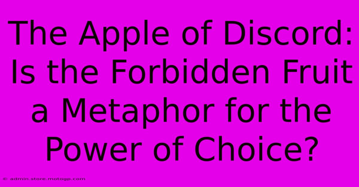 The Apple Of Discord: Is The Forbidden Fruit A Metaphor For The Power Of Choice?