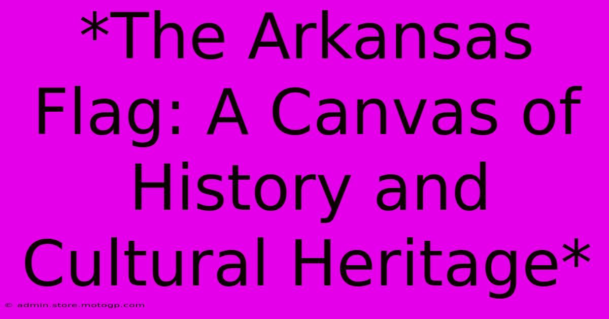 *The Arkansas Flag: A Canvas Of History And Cultural Heritage*