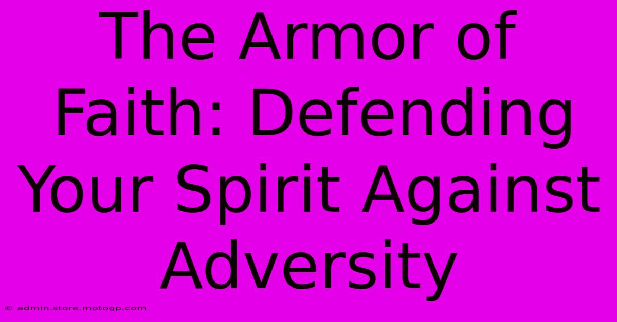 The Armor Of Faith: Defending Your Spirit Against Adversity