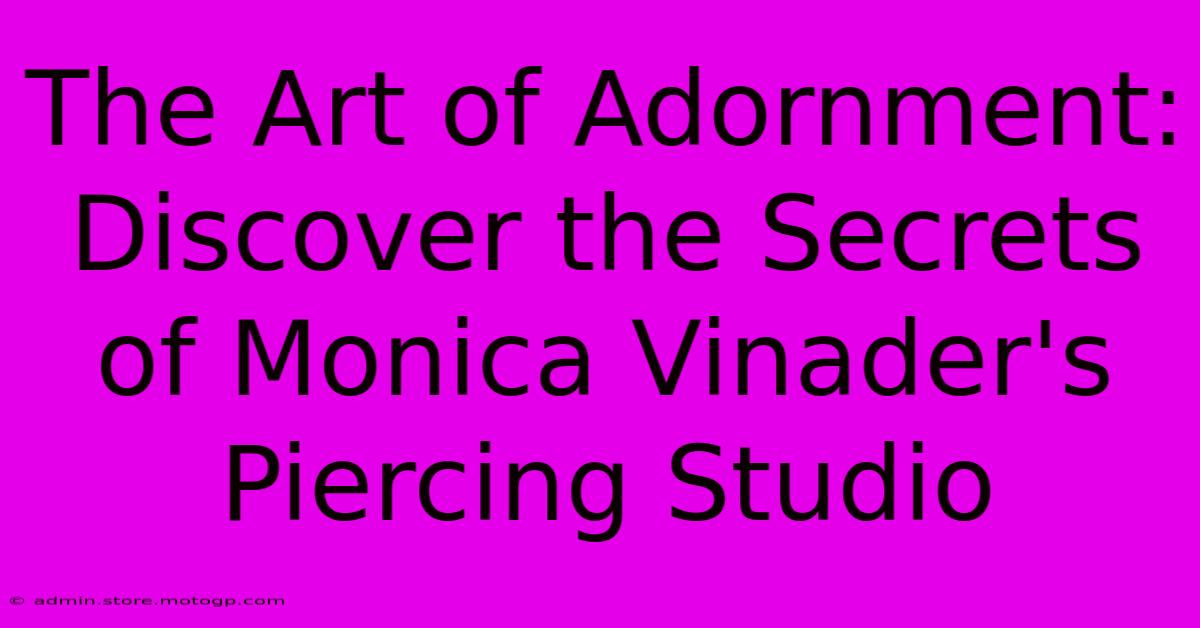 The Art Of Adornment: Discover The Secrets Of Monica Vinader's Piercing Studio