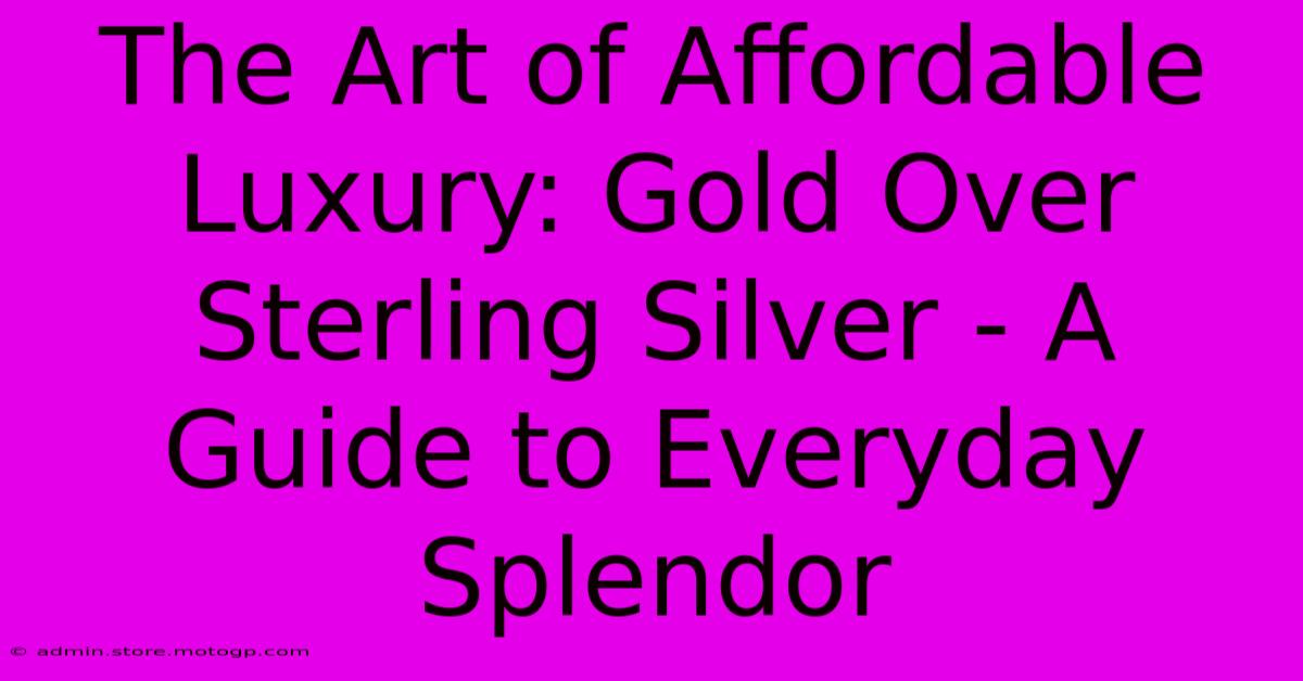 The Art Of Affordable Luxury: Gold Over Sterling Silver - A Guide To Everyday Splendor