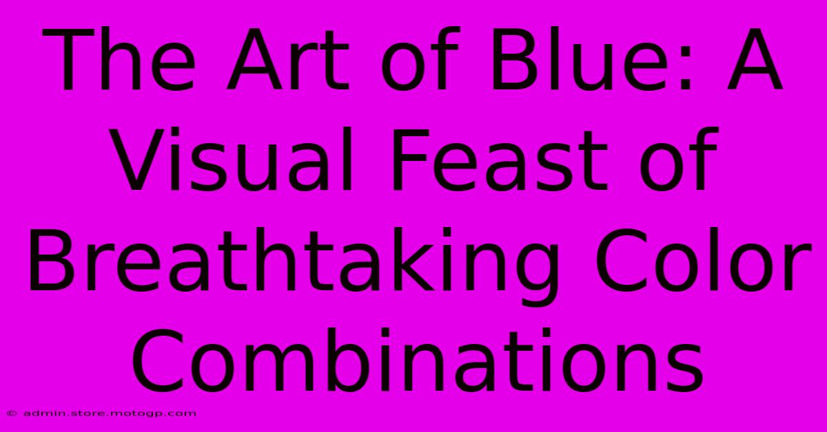 The Art Of Blue: A Visual Feast Of Breathtaking Color Combinations