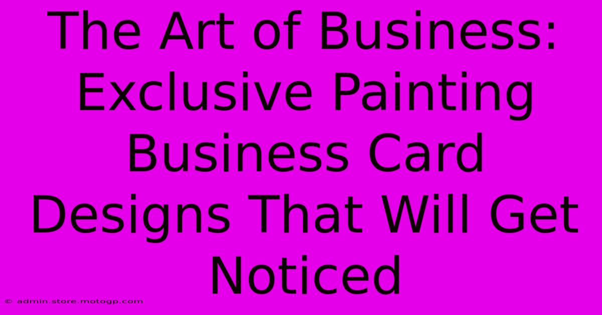 The Art Of Business: Exclusive Painting Business Card Designs That Will Get Noticed