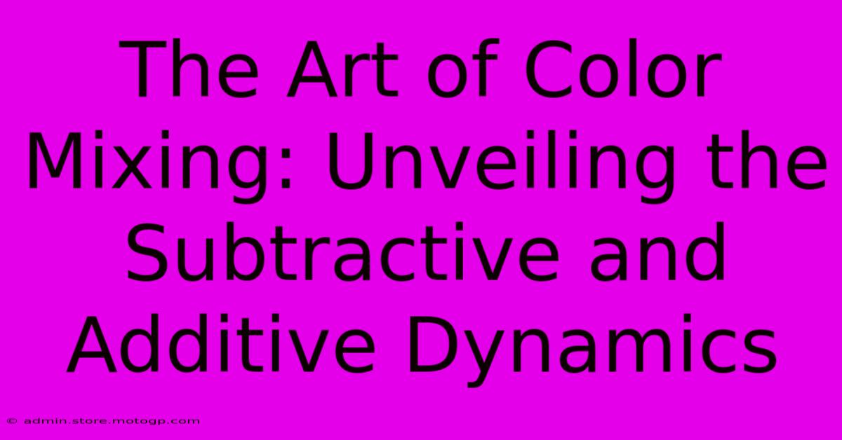 The Art Of Color Mixing: Unveiling The Subtractive And Additive Dynamics