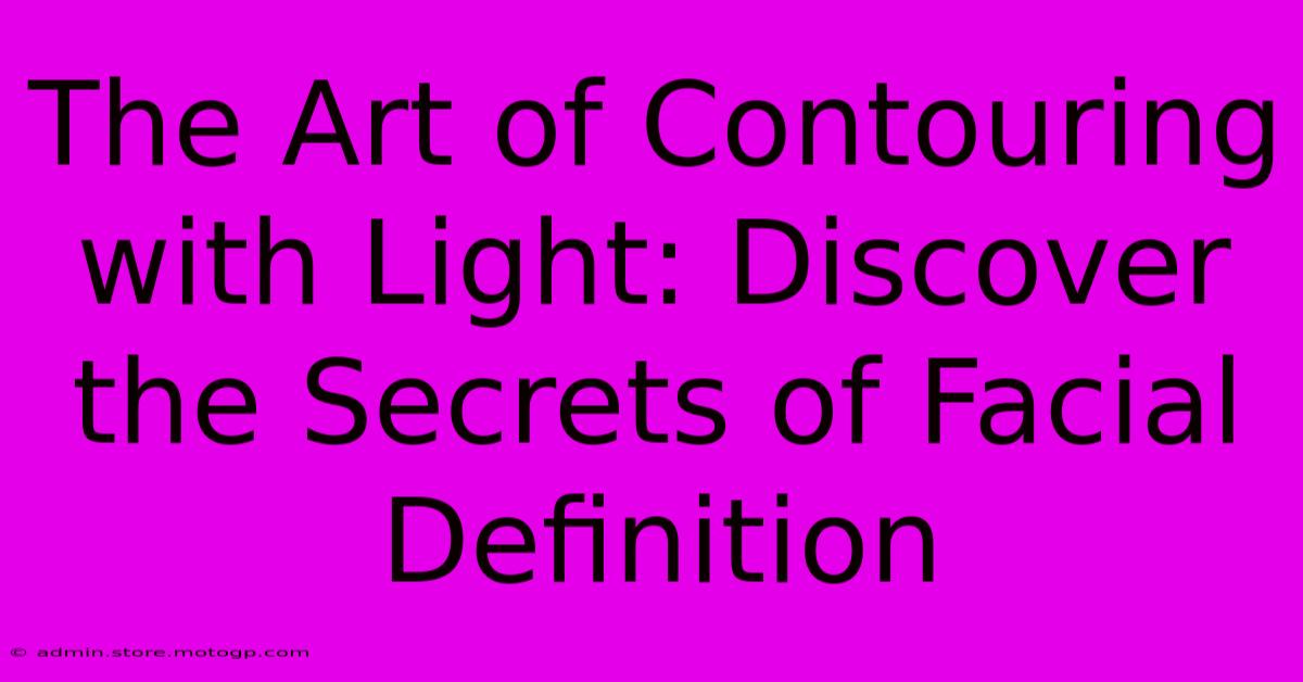 The Art Of Contouring With Light: Discover The Secrets Of Facial Definition