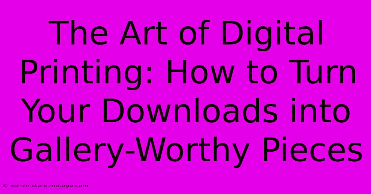 The Art Of Digital Printing: How To Turn Your Downloads Into Gallery-Worthy Pieces