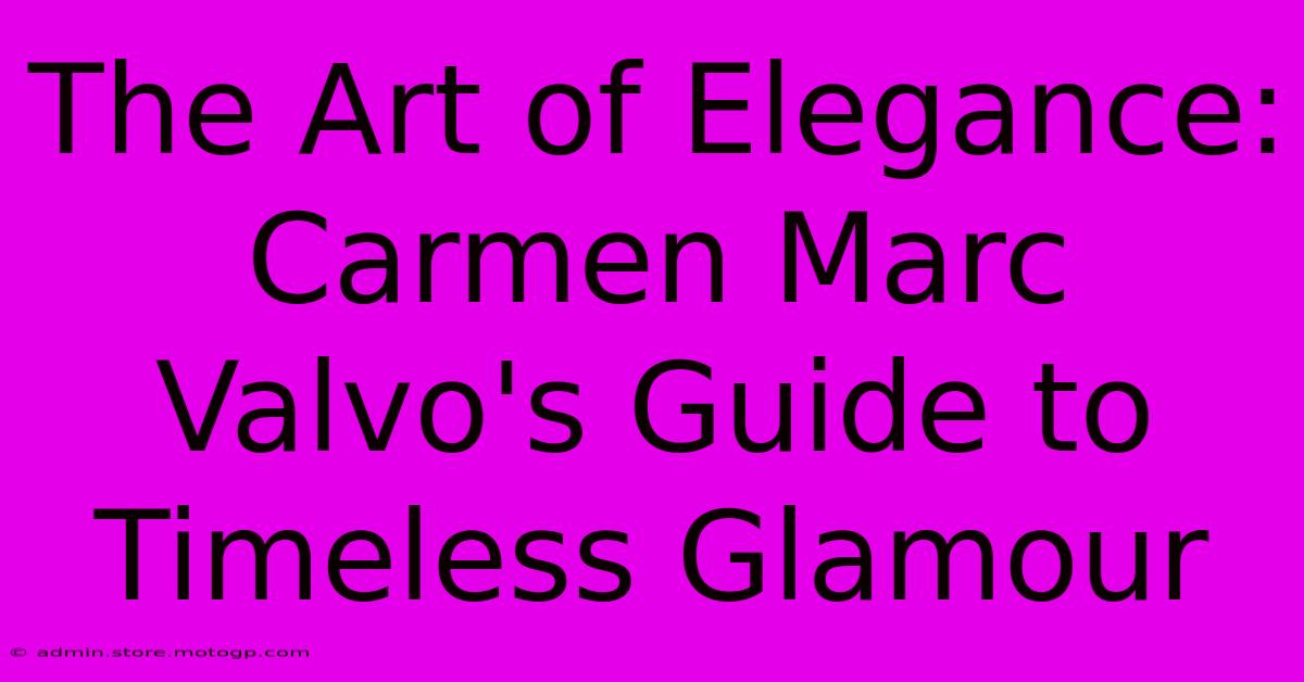 The Art Of Elegance: Carmen Marc Valvo's Guide To Timeless Glamour