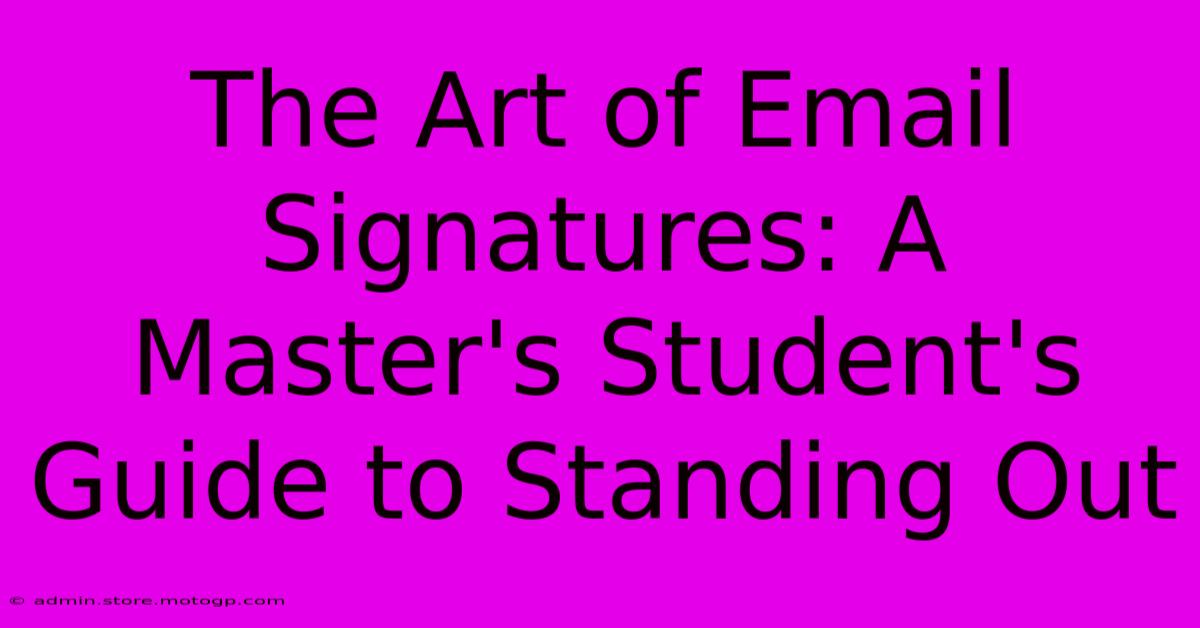 The Art Of Email Signatures: A Master's Student's Guide To Standing Out