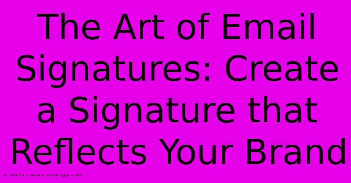 The Art Of Email Signatures: Create A Signature That Reflects Your Brand