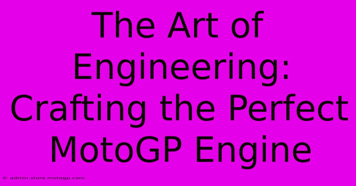 The Art Of Engineering: Crafting The Perfect MotoGP Engine